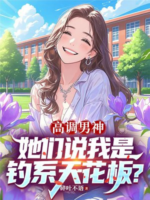 高调男神,她们说我是钓系天花板?全文免费阅读