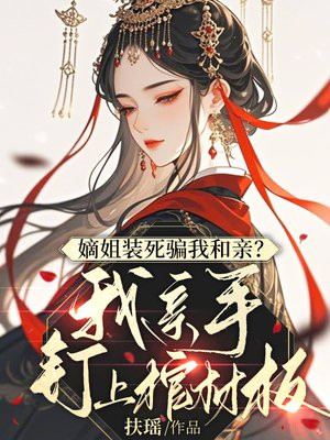 嫡姐装死骗我和亲?我亲手钉上棺材板全文免费阅读