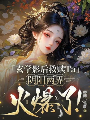 玄学影后救赎Ta,阴阳两界火爆了!全文免费阅读