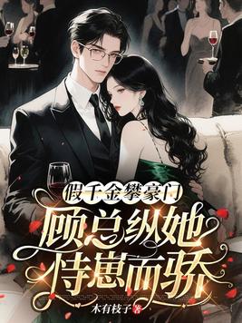 假千金攀豪门,顾总纵她恃崽而骄全文免费阅读