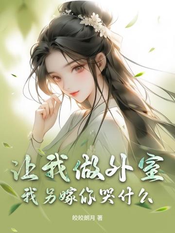 让我做外室?我另嫁你哭什么全文免费阅读